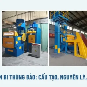 Máy phun bi thùng đảo: Cấu tạo, nguyên lý, cách chọn