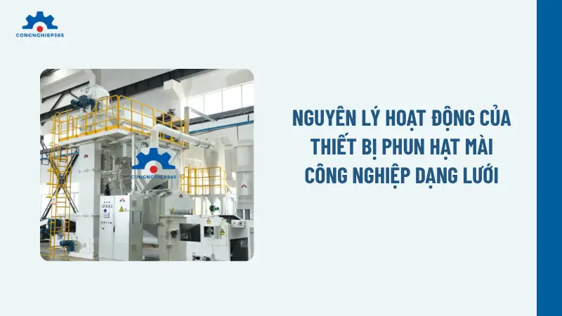 Nguyên lý hoạt động của thiết bị phun hạt mài công nghiệp dạng lưới