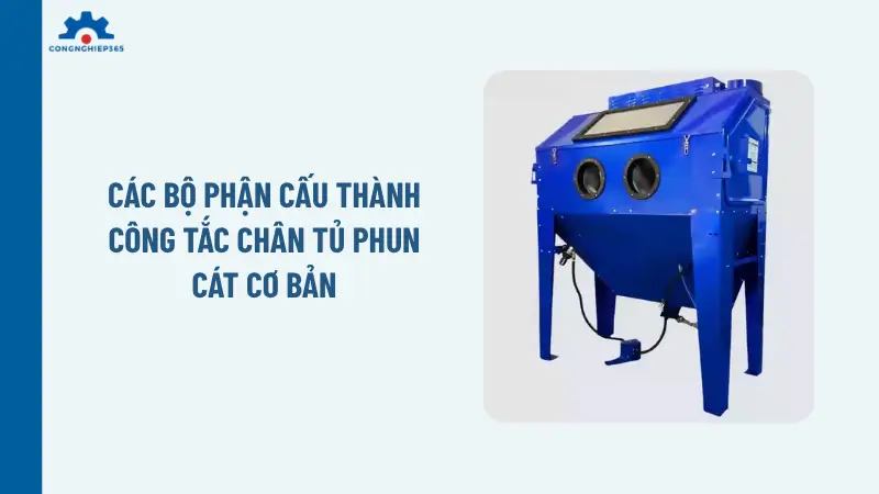 Các bộ phận cấu thành công tắc chân tủ phun cát