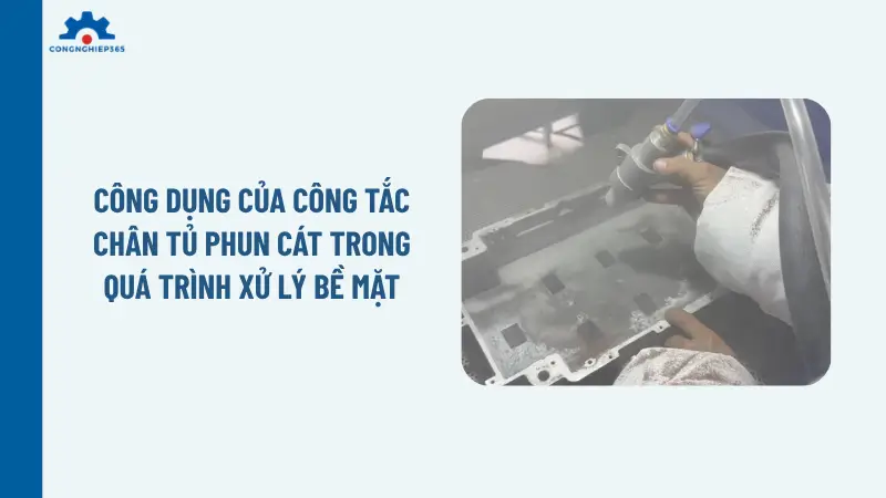 Công dụng của công tắc chân tủ phun cát trong quá trình xử lý bề mặt
