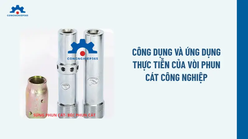 Công dụng và ứng dụng thực tiễn của vòi phun cát công nghiệp