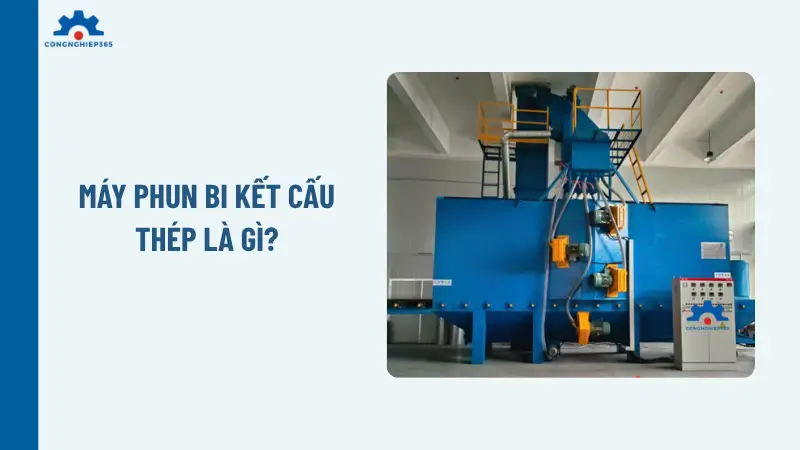 Máy phun bi kết cấu thép là gì?