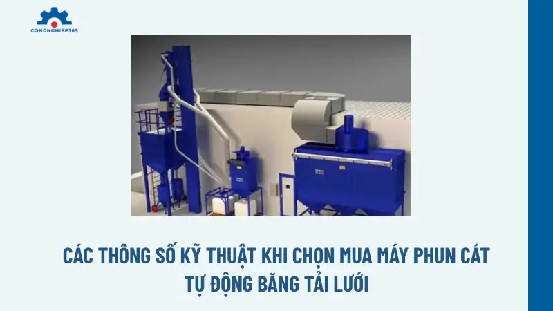 Các thông số kỹ thuật khi chọn mua máy phun cát tự động băng tải lưới Các thông số kỹ thuật khi chọn mua máy phun cát tự động băng tải lưới