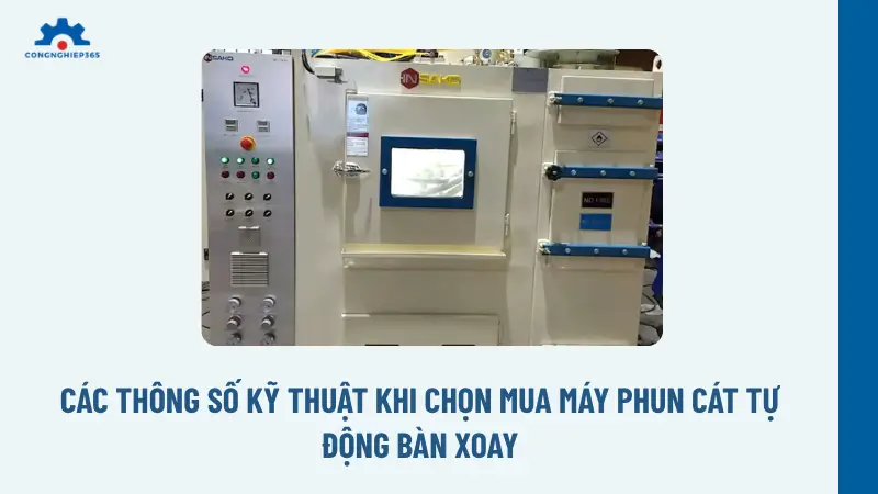 Các thông số kỹ thuật khi chọn mua máy phun cát tự động bàn xoay