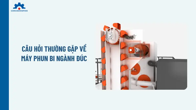 Câu hỏi thường gặp về máy phun bi ngành đúc