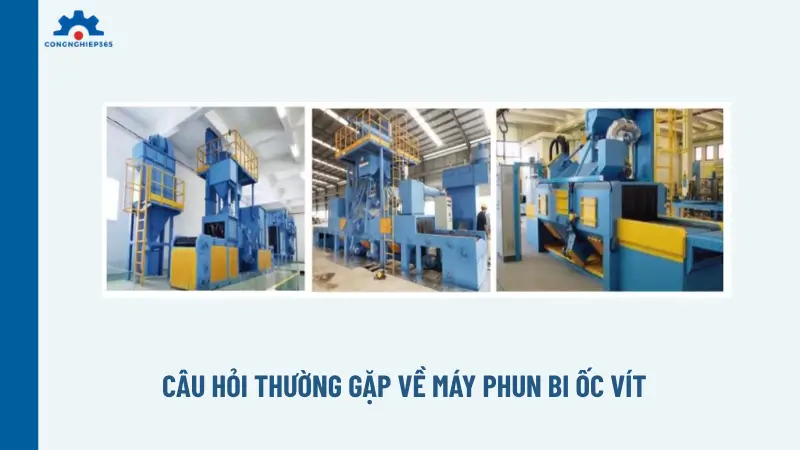 Câu hỏi thường gặp về máy phun bi ốc vít