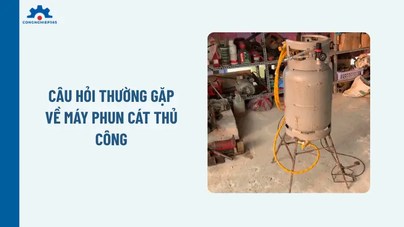 Câu hỏi thường gặp về máy phun cát thủ công