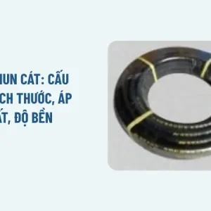 Dây phun cát: Cấu tạo, kích thước, áp suất, độ bền