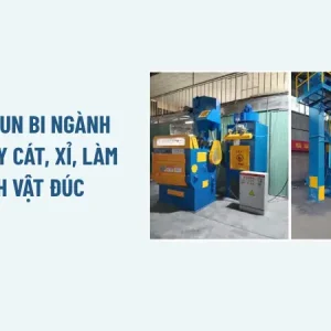 Máy phun bi ngành đúc: Tẩy cát, xỉ, làm sạch vật đúc
