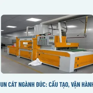 Máy phun cát ngành đúc: Cấu tạo, vận hành, chọn máy