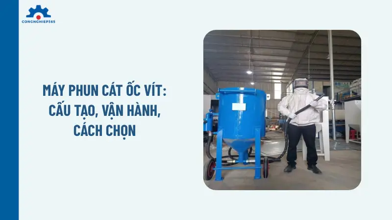 Máy phun cát ốc vít: Cấu tạo, vận hành, cách chọn