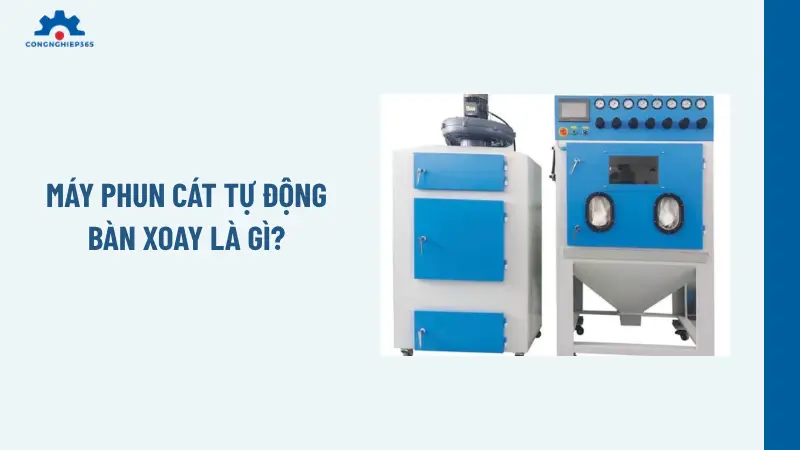 Máy phun cát tự động bàn xoay là gì?