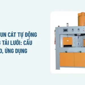 Máy phun cát tự động băng tải lưới: Cấu tạo, ứng dụng