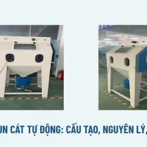 Máy phun cát tự động: Cấu tạo, nguyên lý, ứng dụng