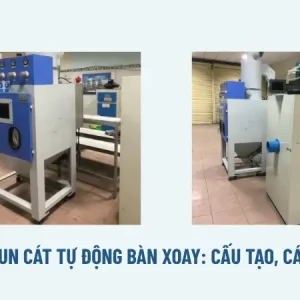 Máy phun cát tự động bàn xoay: Cấu tạo, cách chọn