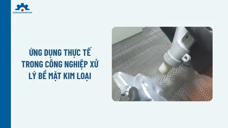 Ứng dụng thực tế trong công nghiệp xử lý bề mặt kim loại Ứng dụng thực tế trong công nghiệp xử lý bề mặt kim loại