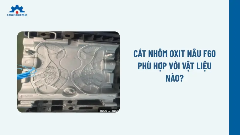 Cát nhôm oxit nâu F60 phù hợp với vật liệu nào?