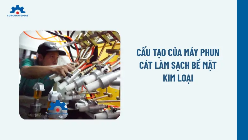 Cấu tạo của máy phun cát làm sạch bề mặt kim loại