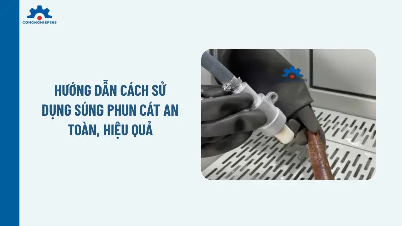 Hướng dẫn cách sử dụng súng phun cát an toàn, hiệu quả