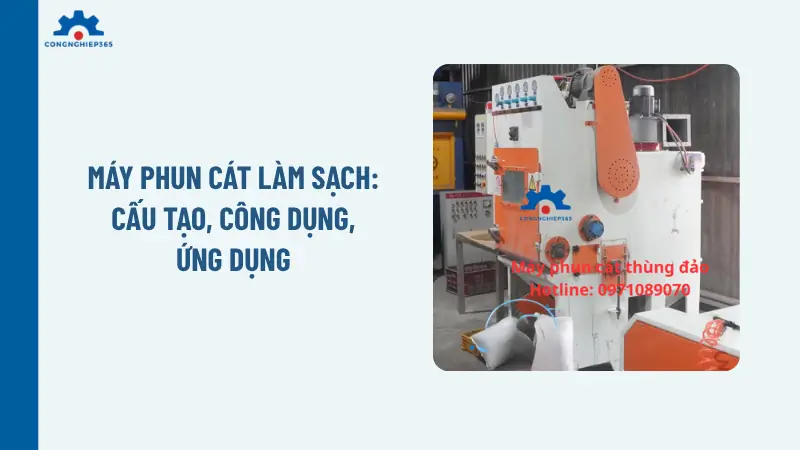 Máy phun cát làm sạch: Cấu tạo, công dụng, ứng dụng