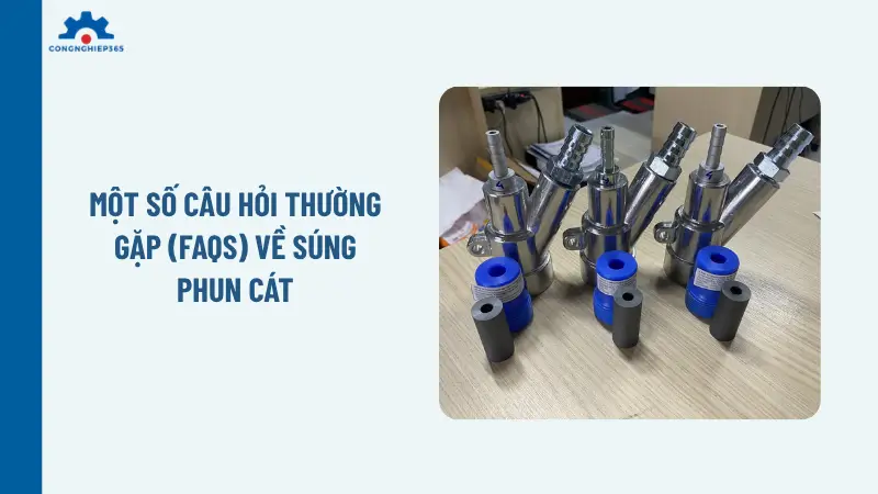 Một số câu hỏi thường gặp (FAQs) về súng phun cát